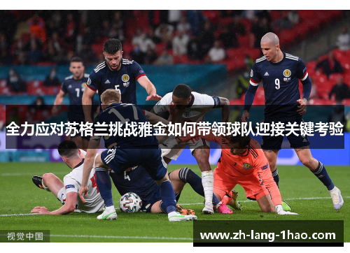 全力应对苏格兰挑战雅金如何带领球队迎接关键考验