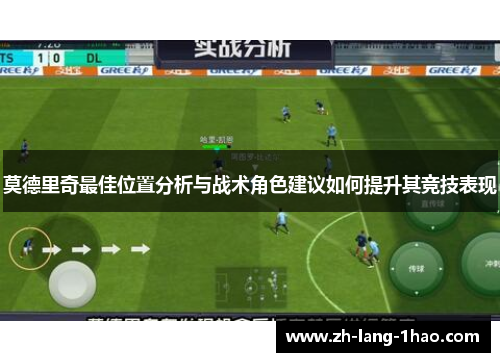 莫德里奇最佳位置分析与战术角色建议如何提升其竞技表现