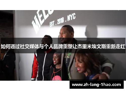 如何通过社交媒体与个人品牌重塑让杰里米埃文斯重新走红