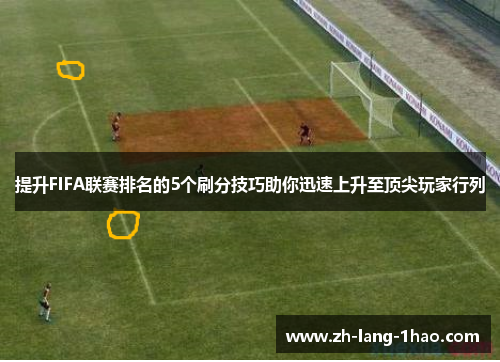 提升FIFA联赛排名的5个刷分技巧助你迅速上升至顶尖玩家行列