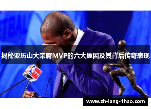 揭秘亚历山大荣膺MVP的六大原因及其背后传奇表现
