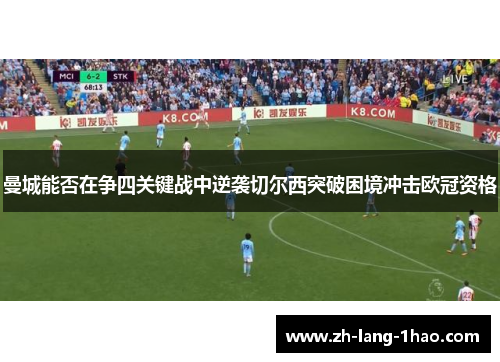 曼城能否在争四关键战中逆袭切尔西突破困境冲击欧冠资格