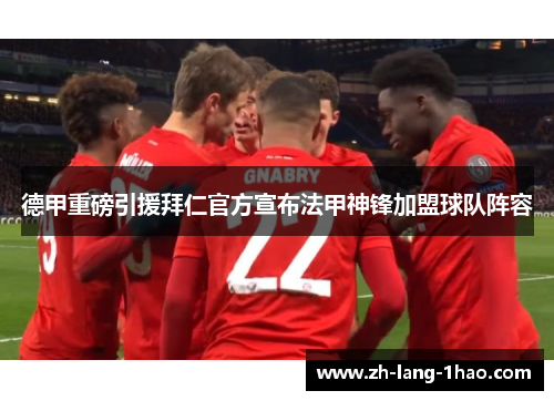 德甲重磅引援拜仁官方宣布法甲神锋加盟球队阵容