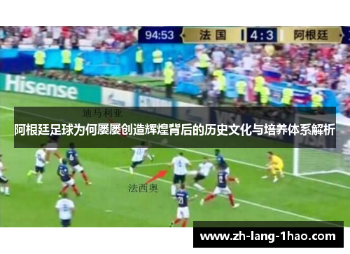 阿根廷足球为何屡屡创造辉煌背后的历史文化与培养体系解析